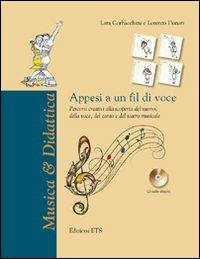 Appesi a un fil di voce. Percorsi creativi alla scoperta del suono, della voce, del canto e del teatro musicale. Con CD Audio - Lara Corbacchini,Lorenzo Donati - copertina