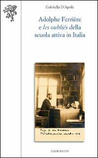 Adolphe Ferrière e les oubliés della Scuola attiva in Italia - Gabriella D'Aprile - copertina