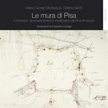 Le mura di Pisa. Fortificazioni, ammodernamenti e modificazioni dal XII al XIX secolo - Marco Giorgio Bevilacqua,Cristina Salotti - copertina