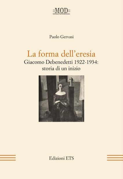 La forma dell'eresia. Giacomo Debenedetti 1922-1934: storia di un inizio - Paolo Gervasi - copertina