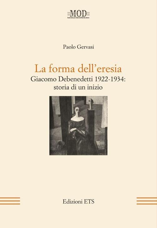 La forma dell'eresia. Giacomo Debenedetti 1922-1934: storia di un inizio - Paolo Gervasi - copertina