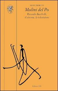 Mulini del Po. Riccardo Bacchelli, il cinema, la televisione - Silvia Moretti - copertina