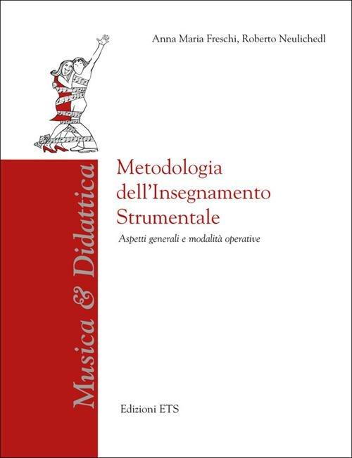 Metodologia dell'insegnamento strumentale. Aspetti generali e modalità operative - Anna M. Freschi,Roberto Neulichedl - copertina