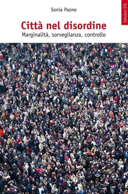 Città nel disordine. Marginalità, sorveglianza, controllo - Sonia Paone - copertina