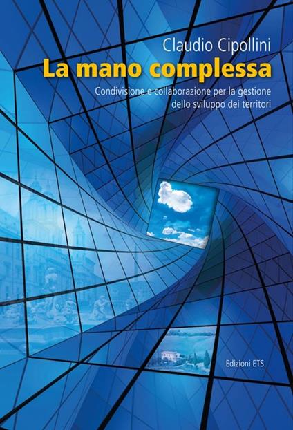 La mano complessa. Condivisione e collaborazione per la gestione dello sviluppo dei territori - Claudio Cipollini - copertina