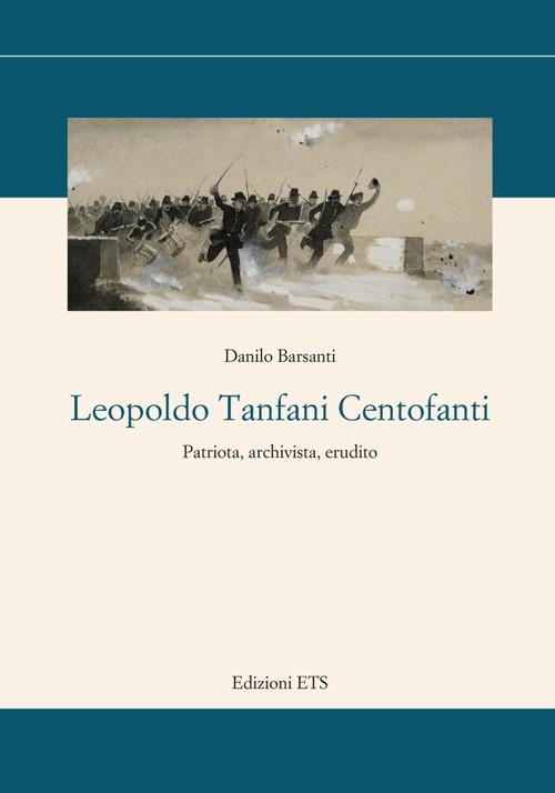 Leopoldo Tanfani Centofanti. Patriota, archivista, erudito - Danilo Barsanti - copertina