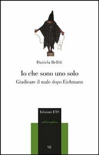 Io che sono uno solo. Giudicare il male dopo Eichmann - Daniela Belliti - copertina