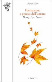 Formazione e poìesis dell'umano. Dewey, Frye, Bruner - Letterio Todaro - copertina