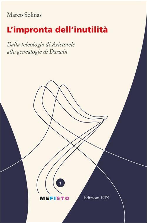 L'impronta dell'inutilità. Dalla teleologia di Aristotele alle genealogie di Darwin - Marco Solinas - copertina