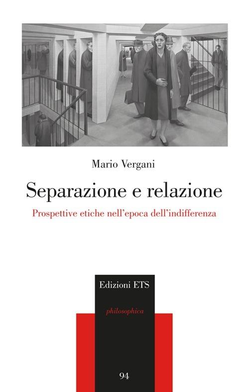 Separazione e relazione. Prospettive etiche nell'epoca dell'indifferenza - Mario Vergani - copertina