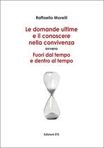 Domande ultime e il conoscere nella convivenza. Fuori dal tempo ed entro al tempo