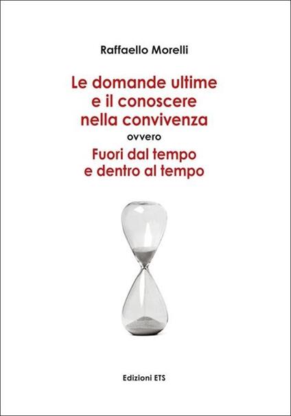 Domande ultime e il conoscere nella convivenza. Fuori dal tempo ed entro al tempo - Raffaello Morelli - copertina