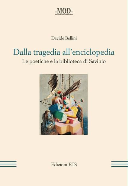 Dalla tragedia all'enciclopedia. Le poetiche e la biblioteca di Savinio - Davide Bellini - copertina