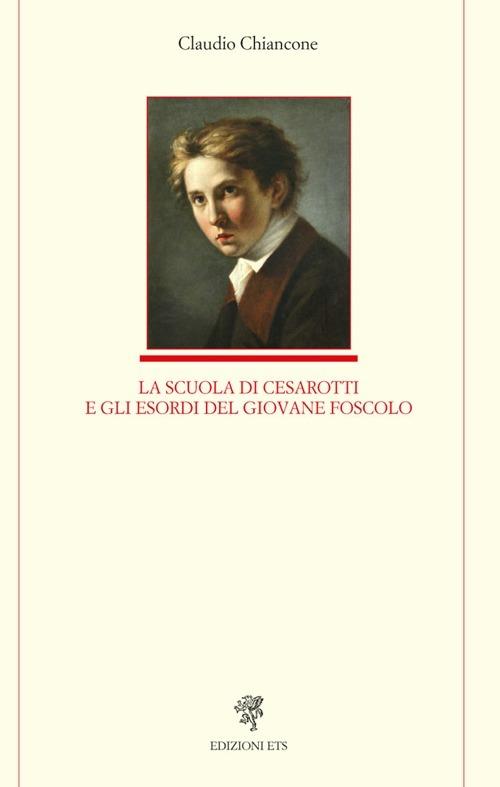La scuola di Cesarotti e gli esordi del giovane Foscolo - Claudio Chiancone - copertina