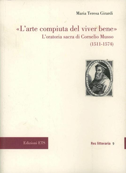 L'arte compiuta del viver bene. L'oratoria sacra di Cornelio Musso (15 11-1574) - Maria Teresa Girardi - copertina