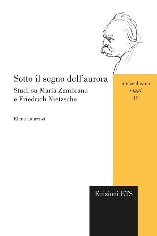 Sotto il segno dell'aurora. Studi su María Zambrano e Friedrich Nietzsche - Elena Laurenzi - copertina