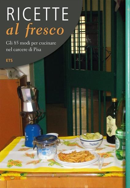 Ricette al fresco. Gli 85 modi per cucinare nel carcere di Pisa - copertina