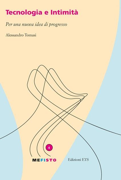 Tecnologia e intimità. Per una nuova idea di progresso - Alessandro Tomasi - copertina