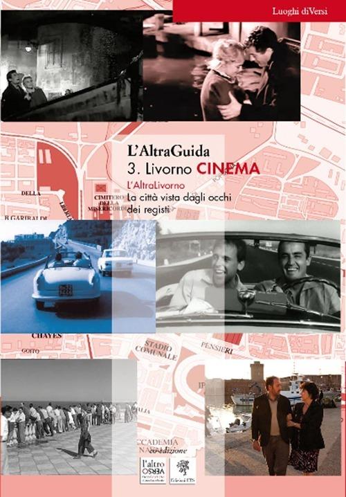L'AltraGuida. Vol. 3: Livorno Cinema. La città vista dagli occhi dei registi - Serafino Fasulo,Massimo Lapi,Anna L. Bachini - copertina