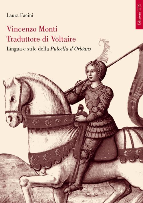 Vincenzo Monti traduttore di Voltaire. Lingua e stile della Pulcella d'Orléans - Laura Facini - copertina