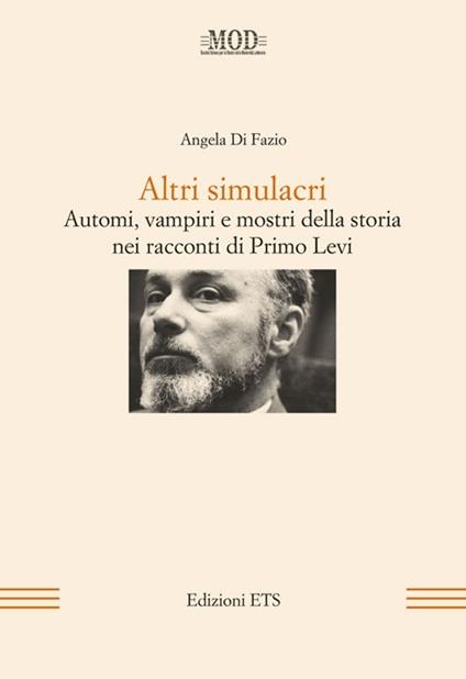 Altri simulacri. Automi, vampiri e mostri della storia nei racconti di Primo Levi - Angela Di Fazio - copertina