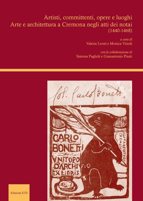 Artisti, committenti, opere e luoghi. Arte e architettura a Cremona negli atti dei notai (1440-1468) - copertina