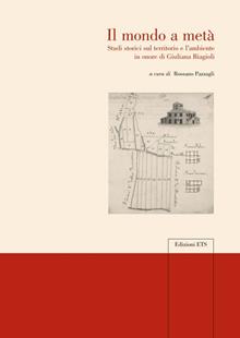 Il mondo a metà. Studi storici sul territorio e l'ambiente in onore di Giuliana Biagioli