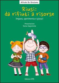 Riusi: da rifiuti a risorse. Impara, sperimenta e gioca! - Alfredo De Girolamo,Claudia Fachinetti - copertina