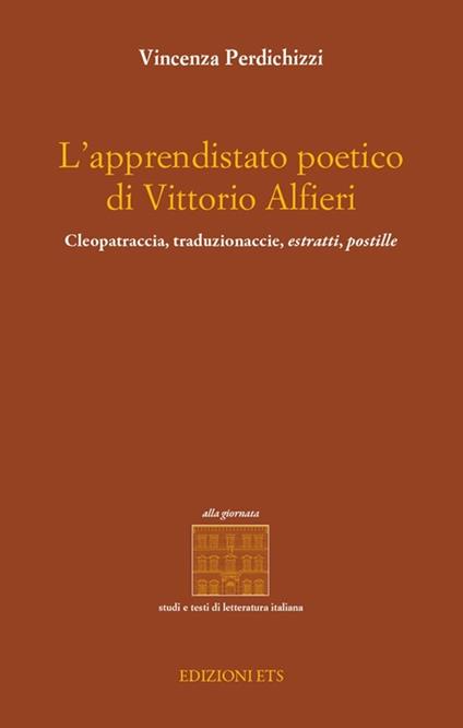 L'apprendistato poetico di Vittori Alfieri. Cleopatraccia, traduzionaccie, estratti, postille - Vincenza Perdichizzi - copertina