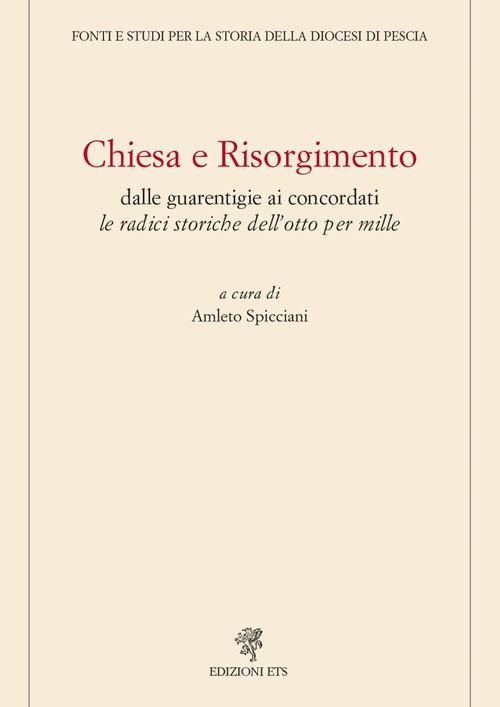 Chiesa e Risorgimento. Dalle guarentigie ai concordati le radici storiche dell'otto per mille - Amleto Spicciani - copertina