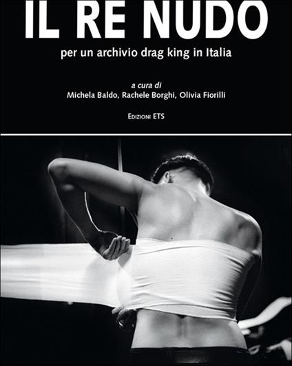 Il re nudo. Per un archivio drag king in Italia. Ediz. illustrata - copertina