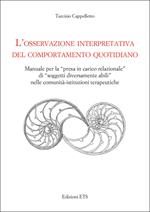 L'osservazione interpretativa del comportamento quotidiano. Manuale per la presa in carico relazionale di soggetti diversamente abili nelle comunità...