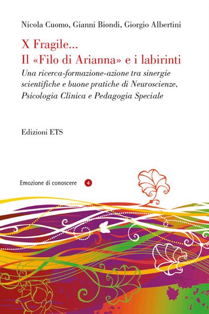 X fragile... il filo di Arianna e i labirinti. Una ricerca-formazione-azione tra sinergie scientifiche e buone pratiche di neuroscienze, psicologia clinica... - Nicola Cuomo,Gianni Biondi,Giorgio Albertini - copertina
