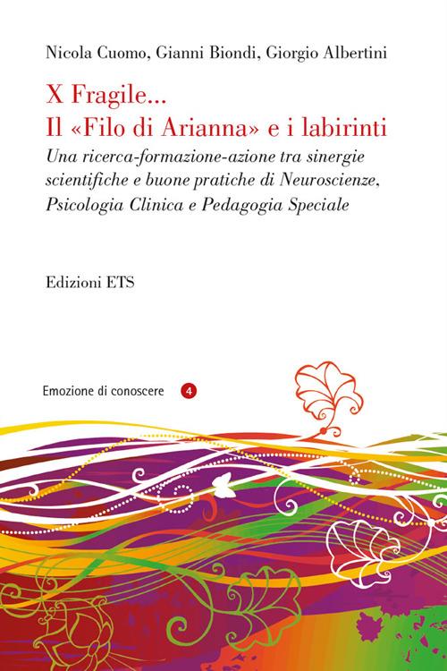 X fragile... il filo di Arianna e i labirinti. Una ricerca-formazione-azione tra sinergie scientifiche e buone pratiche di neuroscienze, psicologia clinica... - Nicola Cuomo,Gianni Biondi,Giorgio Albertini - copertina
