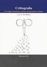 Crittografia. Un viaggio matematico nell'arte di nascondere scritture