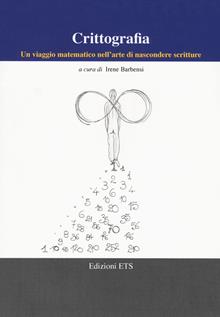 Crittografia. Un viaggio matematico nell'arte di nascondere scritture