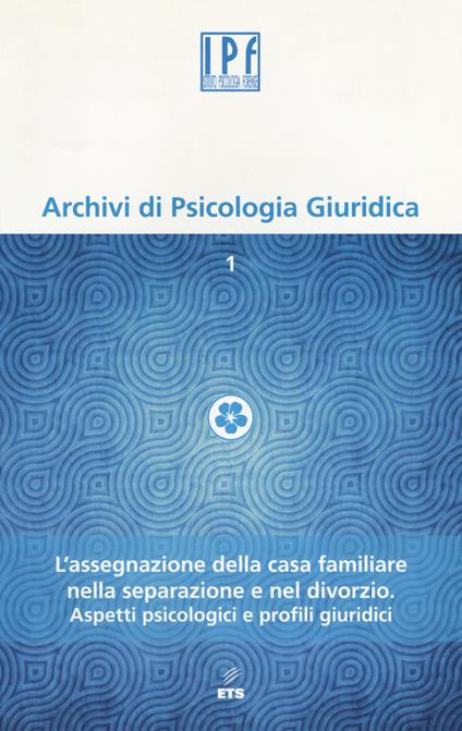 Archivi di psicologia giuridica (2014). Vol. 1: L'assegnazione della casa familiare nella separazione e nel divorzio. Aspetti psicologici e profili giuridici - copertina