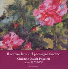 Il sorriso lieve del paesaggio toscano. Christine Oswalt Pesacatori. Opere (1975-2009). Catalogo della mostra (Pisa, 7-24 novembre 2014)