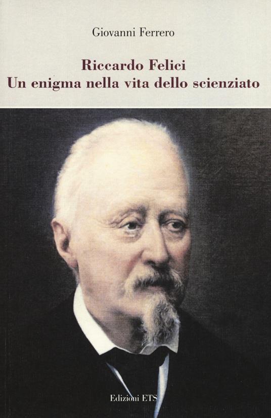 Riccardo Felici. Un enigma nella vita dello scienziato - Giovanni Ferrero - copertina