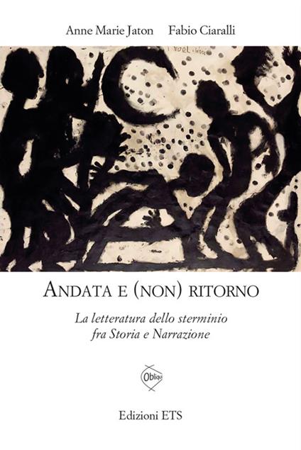 Andata e (non) ritorno. La letteratura dello sterminio fra storia e narrazione - Anne-Marie Jaton,Fabio Ciaralli - copertina