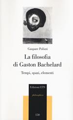 La filosofia di Gaston Bachelard. Tempi, spazi, elementi