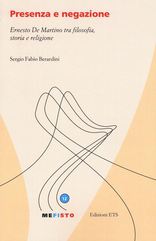 Presenza e negazione. Ernesto De Martino tra filosofia, storia e religione - Sergio F. Berardini - copertina