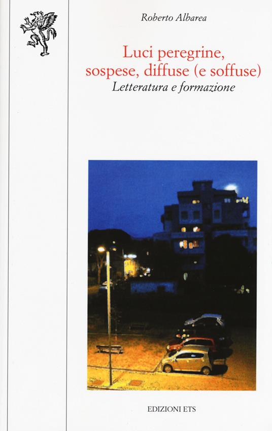Luci peregrine, sospese, diffuse (e soffuse). Letteratura e formazione - Roberto Albarea - copertina