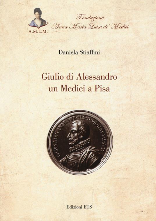 Giulio di Alessandro un Medici a Pisa - Daniela Stiaffini - copertina