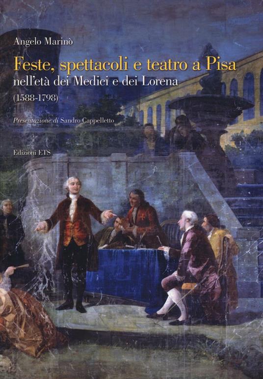 Feste spettacoli e teatro a Pisa nell'età dei Medici e dei Lorena (1588-1798) - Angelo Marinò - copertina