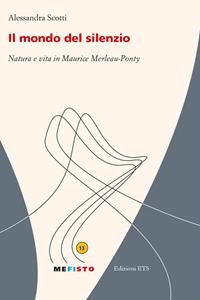 Libro Il mondo del silenzio. Natura e vita in Maurice Merleau-Ponty Alessandra Scotti