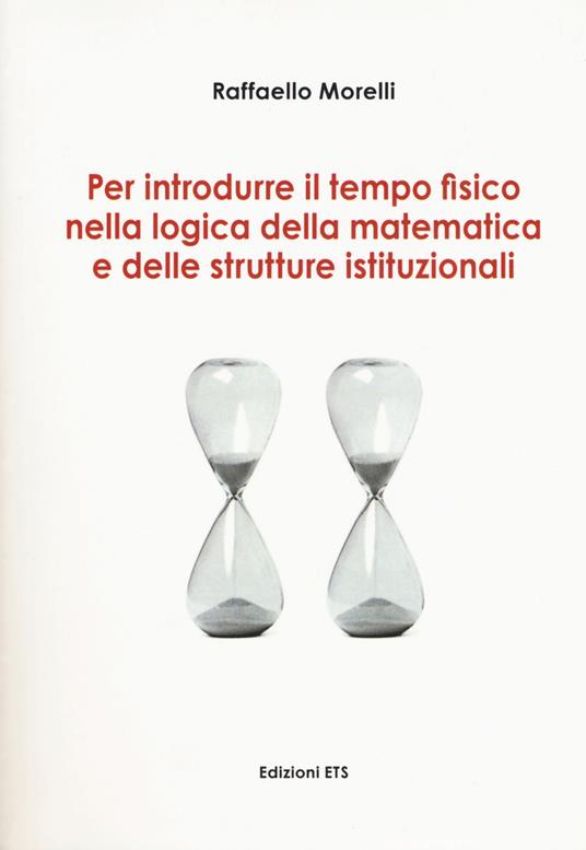 Per introdurre il tempo fisico nella logica della matematica e delle strutture istituzionali - Raffaello Morelli - copertina