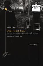 Utopie quotidiane il potere concettuale degli spazi sociali inventivi