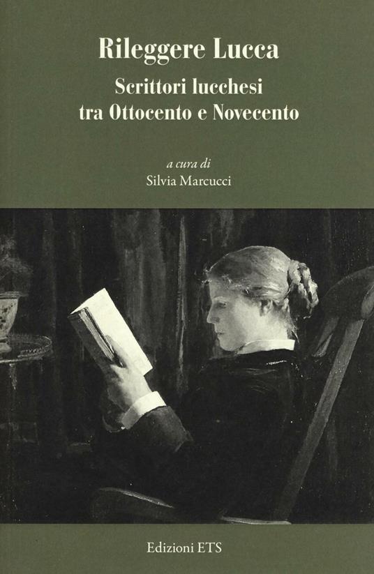 Rileggere Lucca. Scrittori lucchesi tra Ottocento e Novecento - copertina