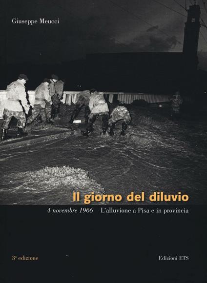 Il giorno del diluvio. 4 novembre 1966. L'alluvione a Pisa e provincia. Ediz. a colori - Giuseppe Meucci - copertina